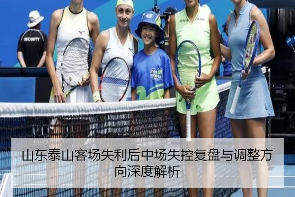 山东泰山客场失利后中场失控复盘与调整方向深度解析